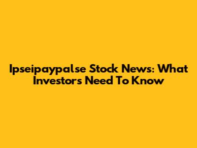 Ipseipaypalse Stock News: What Investors Need To Know
