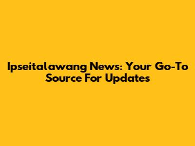 Ipseitalawang News: Your Go-To Source For Updates