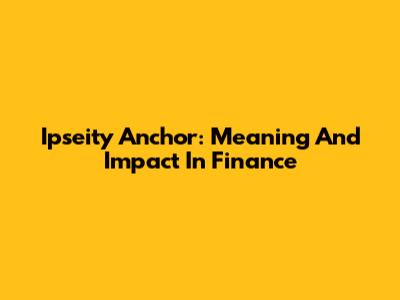 Ipseity Anchor: Meaning And Impact In Finance