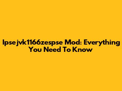 Ipsejvk1166zespse Mod: Everything You Need To Know