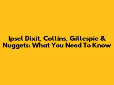 Ipsel Dixit, Collins, Gillespie & Nuggets: What You Need To Know