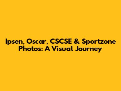 Ipsen, Oscar, CSCSE & Sportzone Photos: A Visual Journey