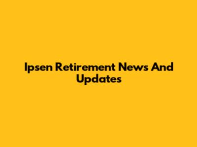 Ipsen Retirement News And Updates