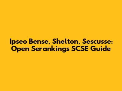 Ipseo Bense, Shelton, Sescusse: Open Serankings SCSE Guide