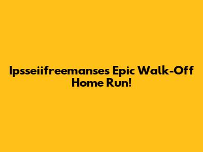Ipsseiifreemanse's Epic Walk-Off Home Run!