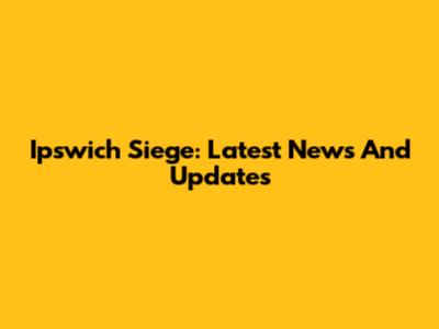 Ipswich Siege: Latest News And Updates