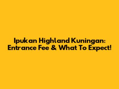 Ipukan Highland Kuningan: Entrance Fee & What To Expect!