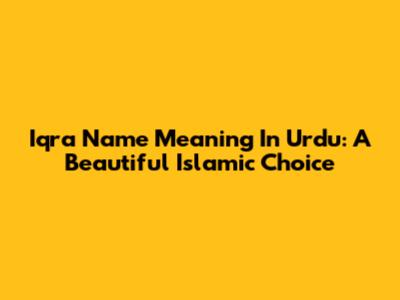Iqra Name Meaning In Urdu: A Beautiful Islamic Choice