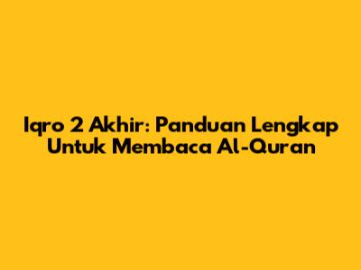 Iqro 2 Akhir: Panduan Lengkap Untuk Membaca Al-Qur'an
