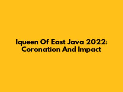 Iqueen Of East Java 2022: Coronation And Impact