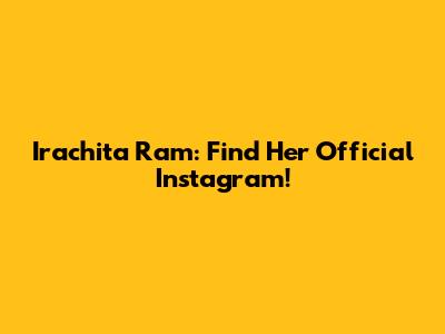 Irachita Ram: Find Her Official Instagram!