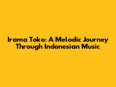 Irama Toko: A Melodic Journey Through Indonesian Music