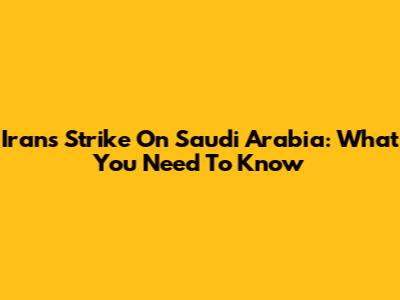 Iran's Strike On Saudi Arabia: What You Need To Know