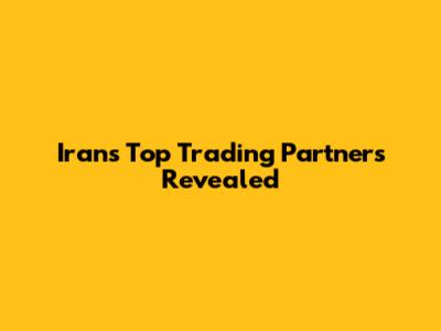Iran's Top Trading Partners Revealed