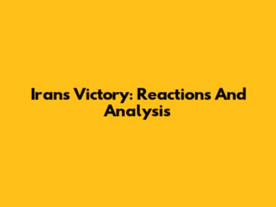 Iran's Victory: Reactions And Analysis