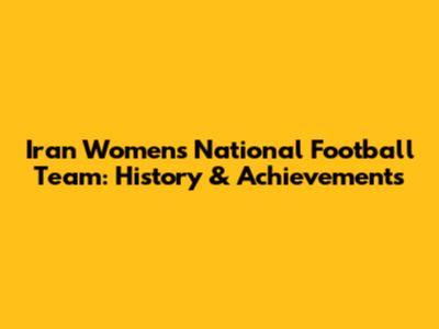 Iran Women's National Football Team: History & Achievements