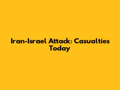 Iran-Israel Attack: Casualties Today