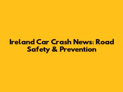 Ireland Car Crash News: Road Safety & Prevention