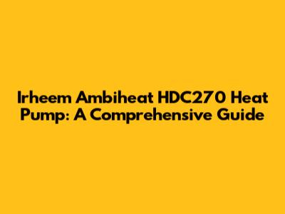 Irheem Ambiheat HDC270 Heat Pump: A Comprehensive Guide