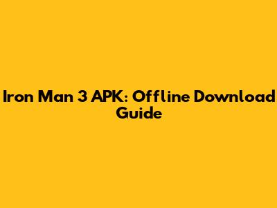 Iron Man 3 APK: Offline Download Guide