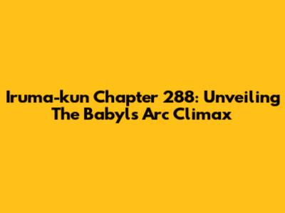 Iruma-kun Chapter 288: Unveiling The Babyls Arc Climax