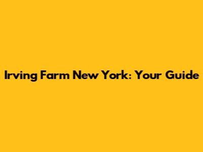 Irving Farm New York: Your Guide