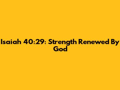 Isaiah 40:29: Strength Renewed By God
