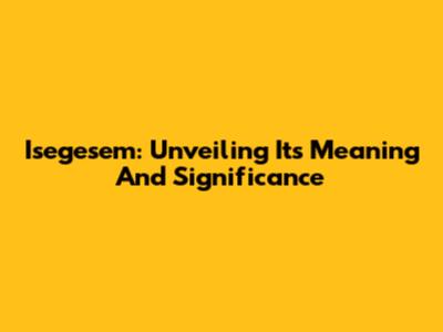 Isegesem: Unveiling Its Meaning And Significance