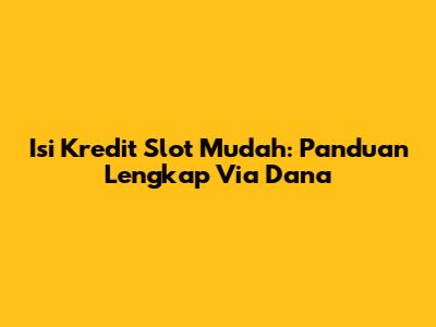 Isi Kredit Slot Mudah: Panduan Lengkap Via Dana