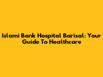 Islami Bank Hospital Barisal: Your Guide To Healthcare