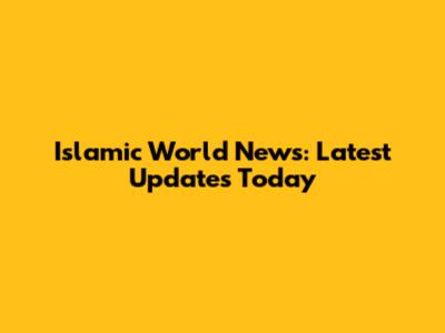 Islamic World News: Latest Updates Today
