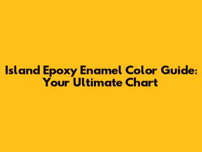Island Epoxy Enamel Color Guide: Your Ultimate Chart