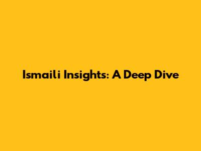 Ismaili Insights: A Deep Dive