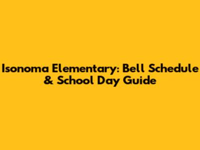 Isonoma Elementary: Bell Schedule & School Day Guide