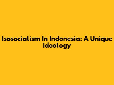 Isosocialism In Indonesia: A Unique Ideology
