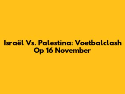 Israël Vs. Palestina: Voetbalclash Op 16 November