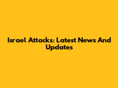 Israel Attacks: Latest News And Updates