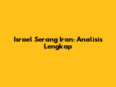 Israel Serang Iran: Analisis Lengkap