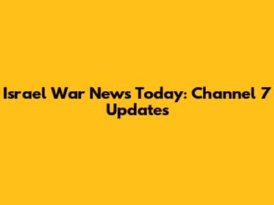 Israel War News Today: Channel 7 Updates
