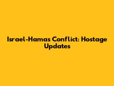 Israel-Hamas Conflict: Hostage Updates