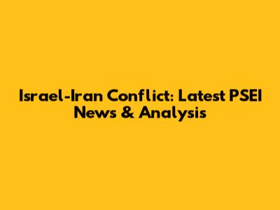Israel-Iran Conflict: Latest PSEI News & Analysis