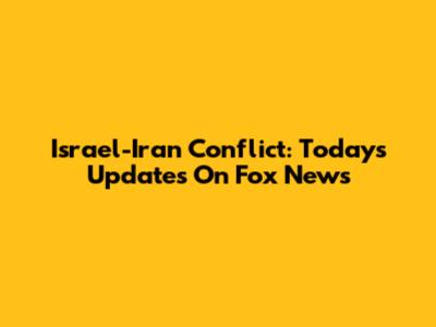 Israel-Iran Conflict: Today's Updates On Fox News