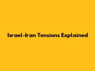 Israel-Iran Tensions Explained