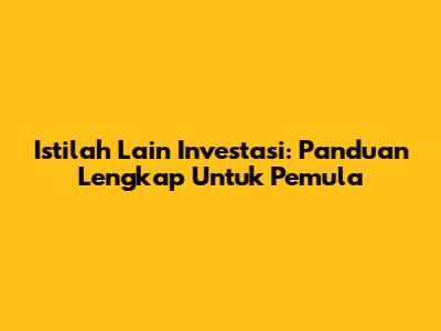 Istilah Lain Investasi: Panduan Lengkap Untuk Pemula