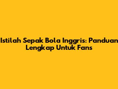 Istilah Sepak Bola Inggris: Panduan Lengkap Untuk Fans