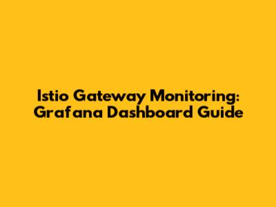 Istio Gateway Monitoring: Grafana Dashboard Guide