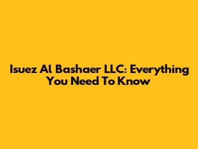 Isuez Al Bashaer LLC: Everything You Need To Know