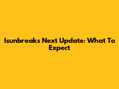 Isunbreak's Next Update: What To Expect