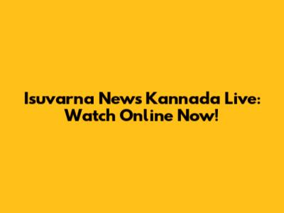 Isuvarna News Kannada Live: Watch Online Now!