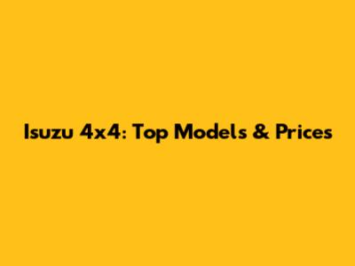 Isuzu 4x4: Top Models & Prices